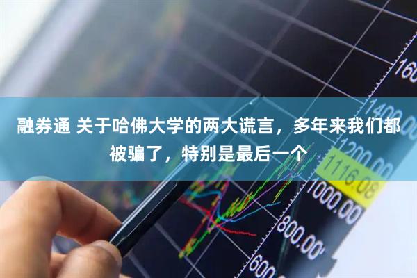 融券通 关于哈佛大学的两大谎言，多年来我们都被骗了，特别是最后一个